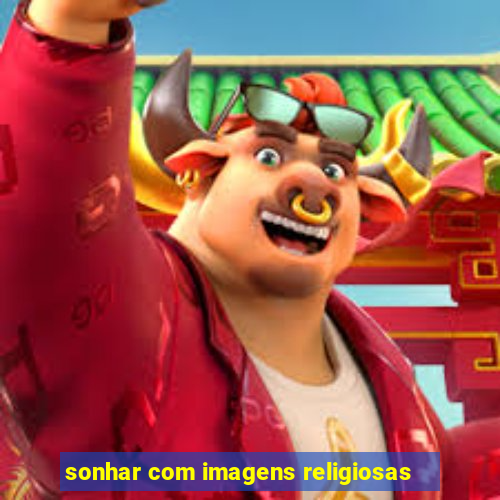 sonhar com imagens religiosas